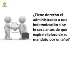 Tiene derecho el administrador a una indemnizacin si se le cesa antes de que expire el plazo de su mandato por un ao?<br>(25 may 2022)